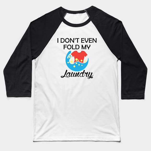 Laundry - I don't even fold my laundry Baseball T-Shirt by KC Happy Shop